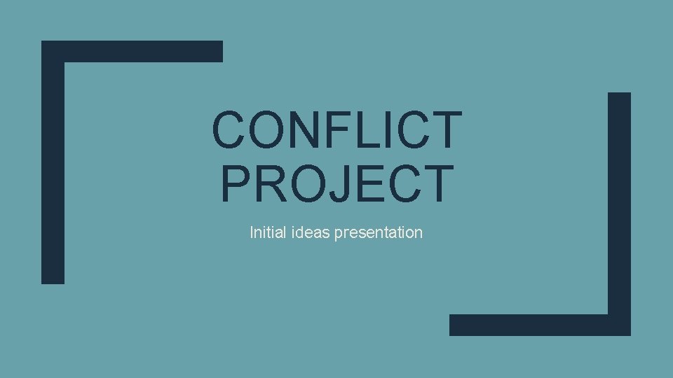 CONFLICT PROJECT Initial ideas presentation 