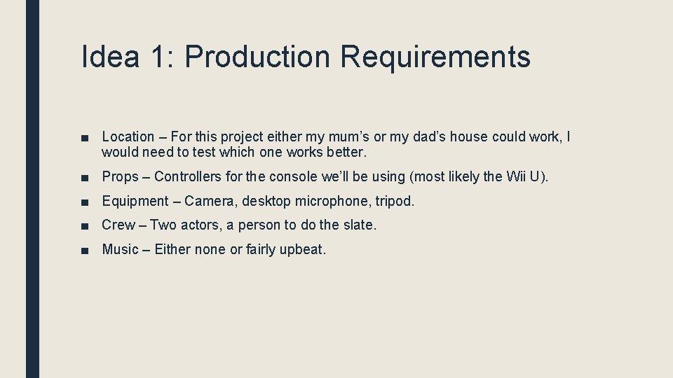 Idea 1: Production Requirements ■ Location – For this project either my mum’s or