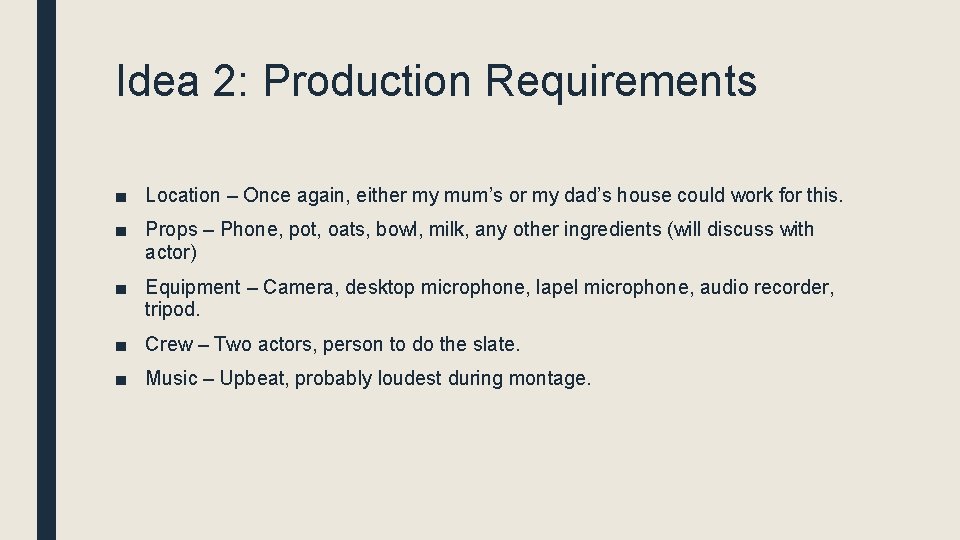 Idea 2: Production Requirements ■ Location – Once again, either my mum’s or my