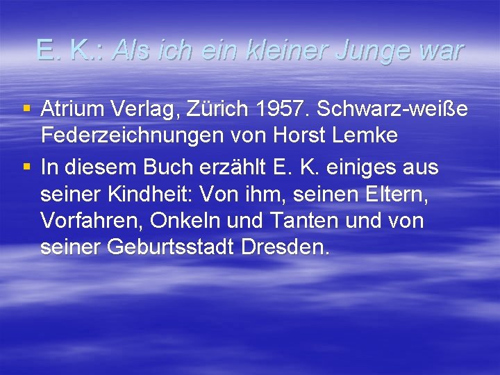 E. K. : Als ich ein kleiner Junge war § Atrium Verlag, Zürich 1957.