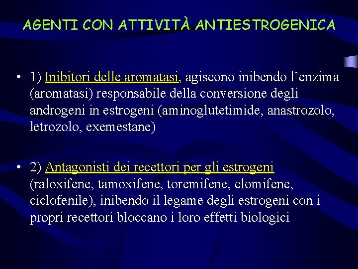 AGENTI CON ATTIVITÀ ANTIESTROGENICA • 1) Inibitori delle aromatasi, agiscono inibendo l’enzima (aromatasi) responsabile