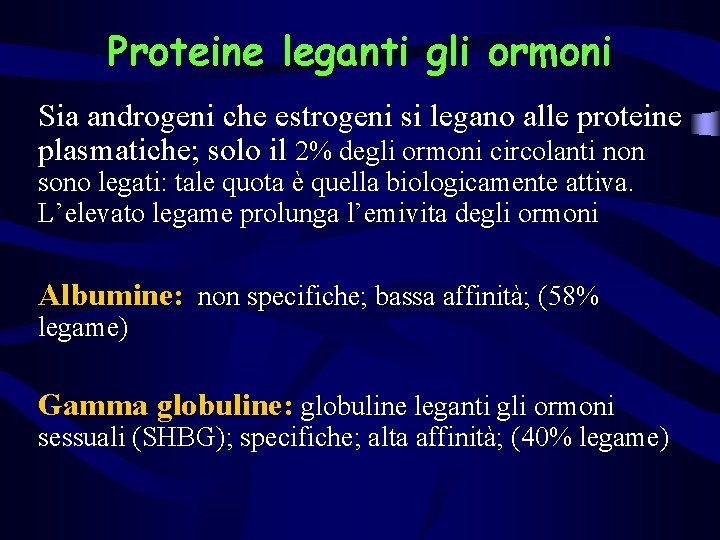 Proteine leganti gli ormoni Sia androgeni che estrogeni si legano alle proteine plasmatiche; solo