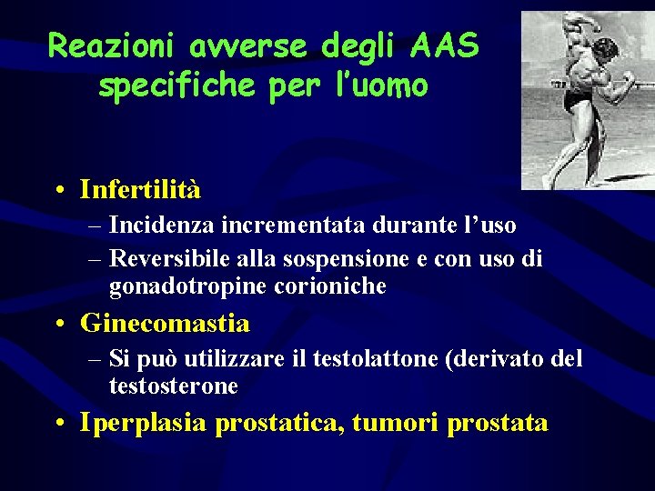 Reazioni avverse degli AAS specifiche per l’uomo • Infertilità – Incidenza incrementata durante l’uso