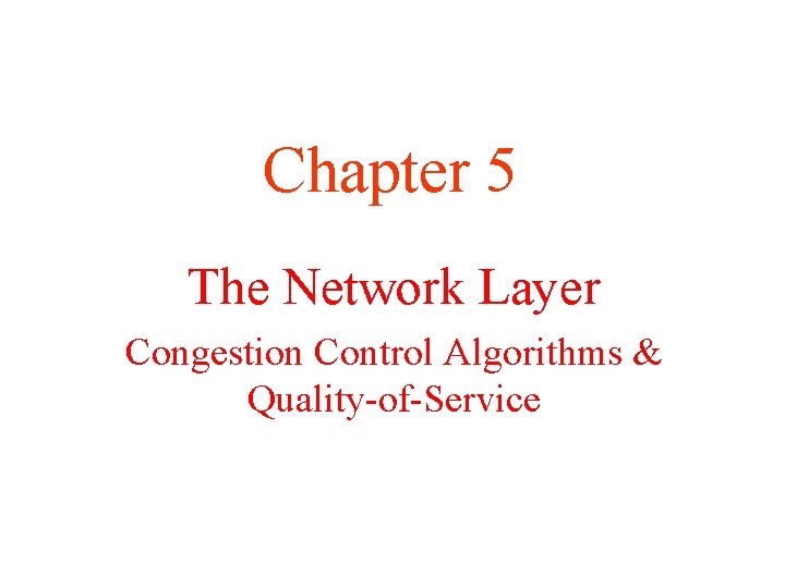 Chapter 5 The Network Layer Congestion Control Algorithms & Quality-of-Service 