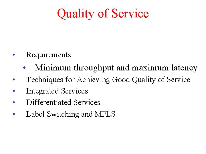 Quality of Service • Requirements • Minimum throughput and maximum latency • • Techniques