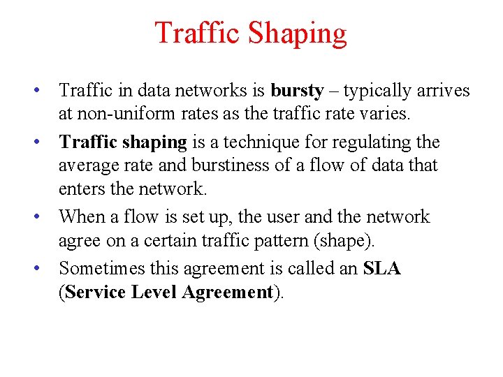 Traffic Shaping • Traffic in data networks is bursty – typically arrives at non-uniform