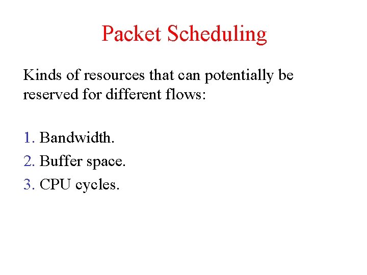 Packet Scheduling Kinds of resources that can potentially be reserved for different flows: 1.