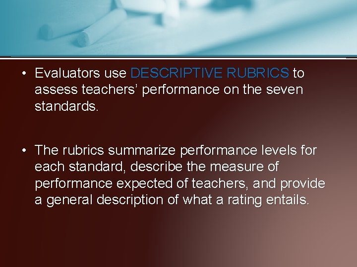  • Evaluators use DESCRIPTIVE RUBRICS to assess teachers’ performance on the seven standards.