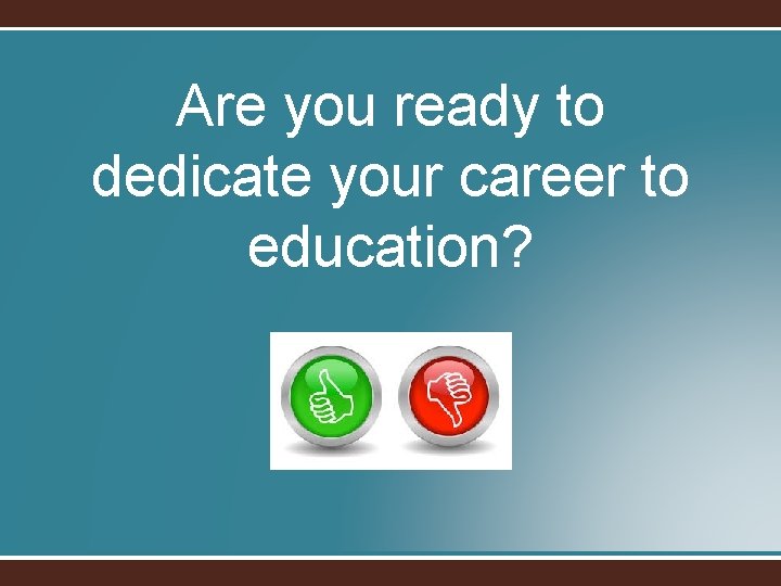 Are you ready to dedicate your career to education? 