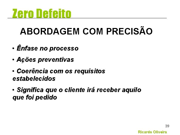 Zero Defeito ABORDAGEM COM PRECISÃO • Ênfase no processo • Ações preventivas • Coerência