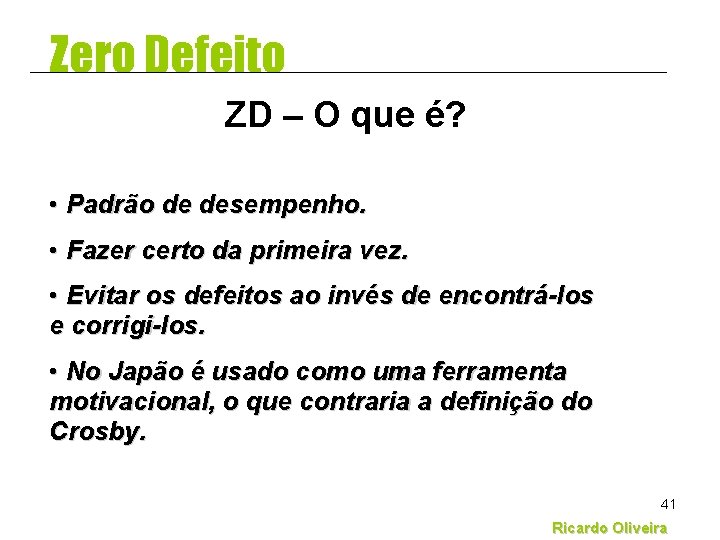 Zero Defeito ZD – O que é? • Padrão de desempenho. • Fazer certo