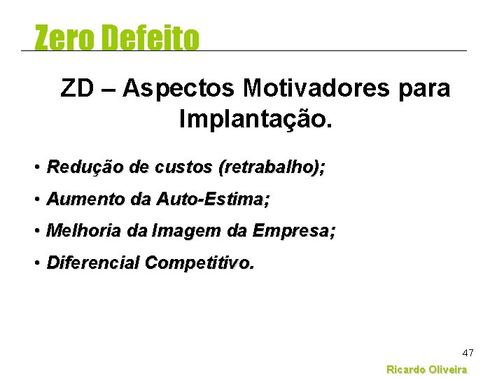 Zero Defeito ZD – Aspectos Motivadores para Implantação. • Redução de custos (retrabalho); •