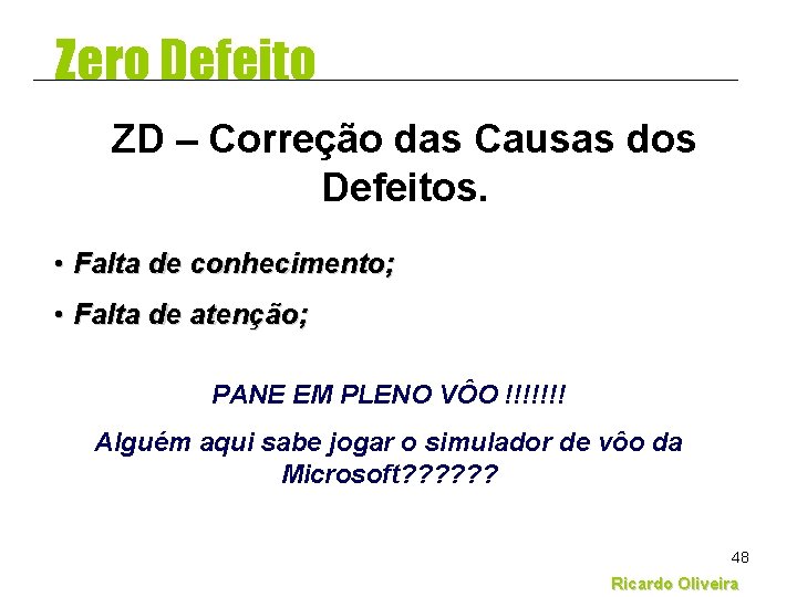 Zero Defeito ZD – Correção das Causas dos Defeitos. • Falta de conhecimento; • Zero Defeito ZD – Correção das Causas dos Defeitos. • Falta de conhecimento; •