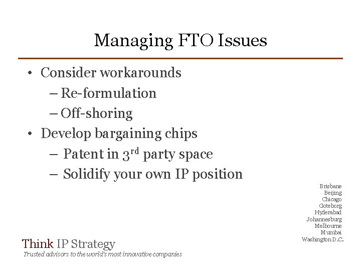 Managing FTO Issues • Consider workarounds – Re-formulation – Off-shoring • Develop bargaining chips