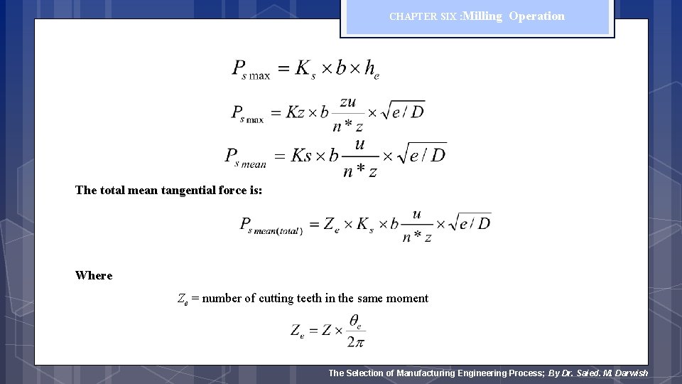 CHAPTER SIX : Milling Operation The total mean tangential force is: Where Ze =