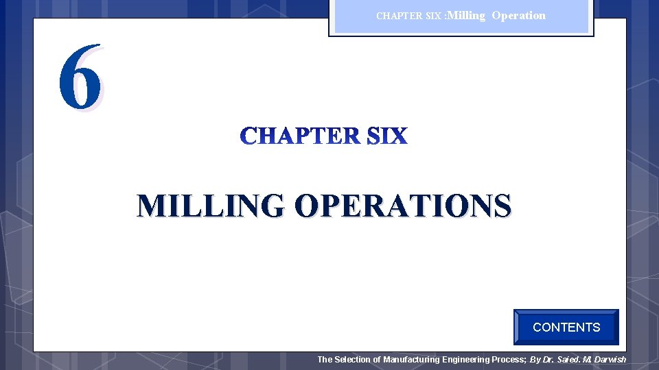 CHAPTER SIX : Milling Operation 6 MILLING OPERATIONS CONTENTS The Selection of Manufacturing Engineering
