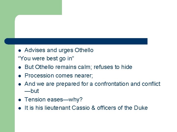 Advises and urges Othello “You were best go in” l But Othello remains calm;