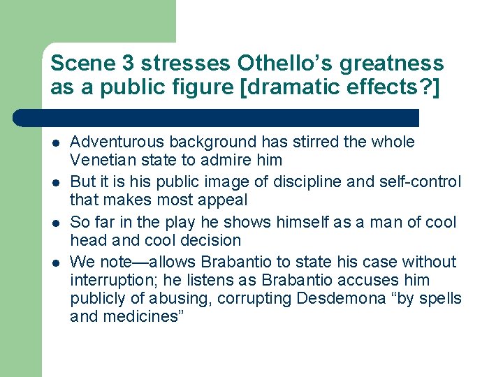 Scene 3 stresses Othello’s greatness as a public figure [dramatic effects? ] l l