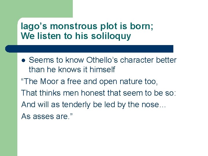 Iago’s monstrous plot is born; We listen to his soliloquy Seems to know Othello’s