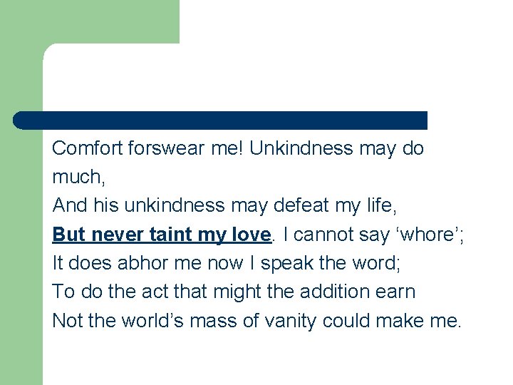 Comfort forswear me! Unkindness may do much, And his unkindness may defeat my life,