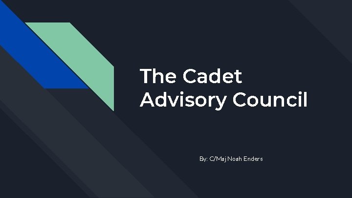 The Cadet Advisory Council By: C/Maj Noah Enders 