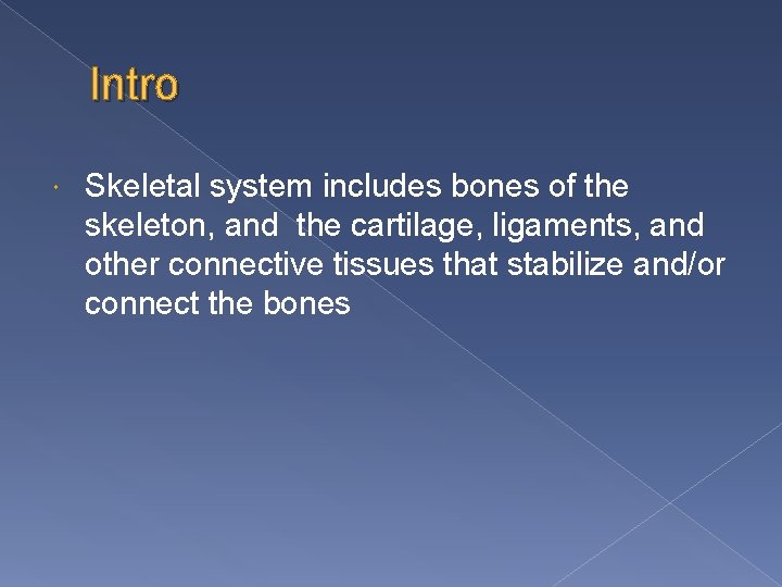 Intro Skeletal system includes bones of the skeleton, and the cartilage, ligaments, and other