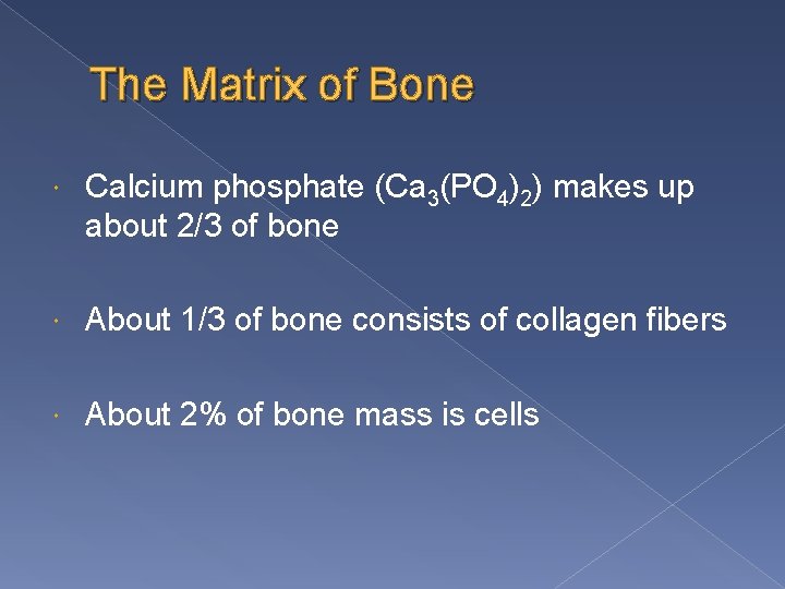 The Matrix of Bone Calcium phosphate (Ca 3(PO 4)2) makes up about 2/3 of