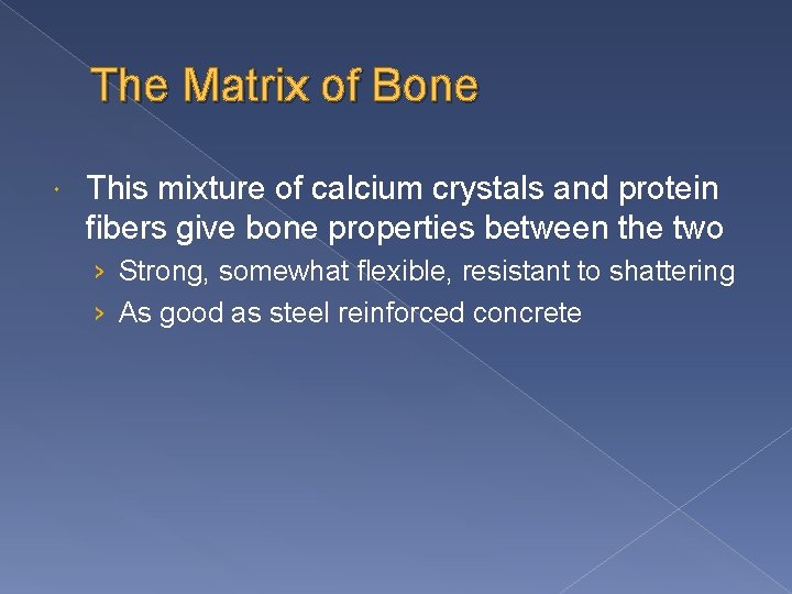 The Matrix of Bone This mixture of calcium crystals and protein fibers give bone