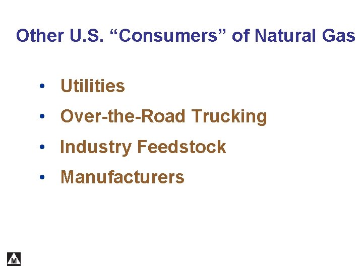 Other U. S. “Consumers” of Natural Gas • Utilities • Over-the-Road Trucking • Industry