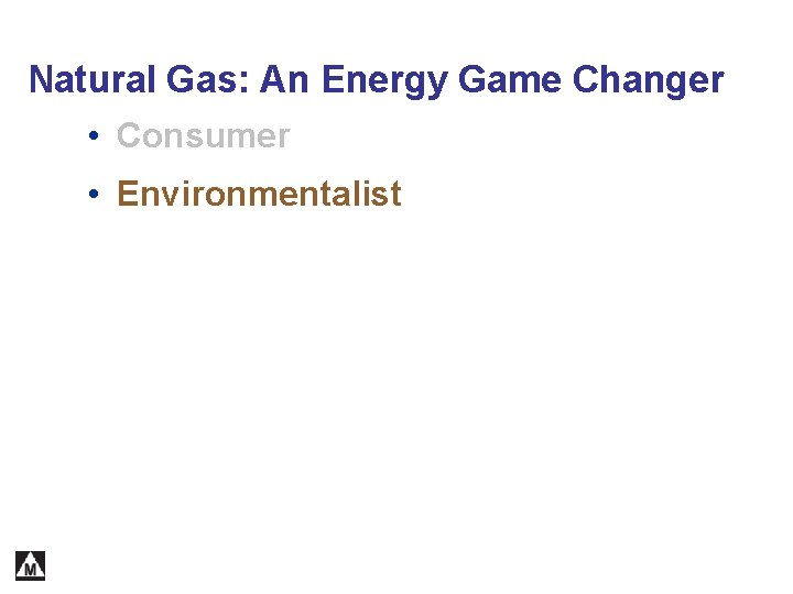 Natural Gas: An Energy Game Changer • Consumer • Environmentalist 