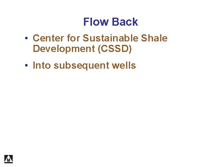 Flow Back • Center for Sustainable Shale Development (CSSD) • Into subsequent wells 