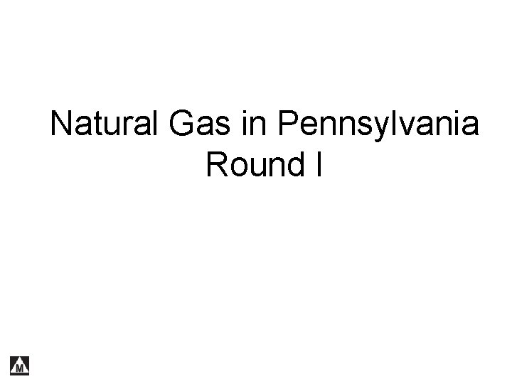 Natural Gas in Pennsylvania Round I 