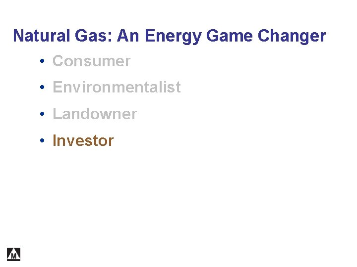 Natural Gas: An Energy Game Changer • Consumer • Environmentalist • Landowner • Investor