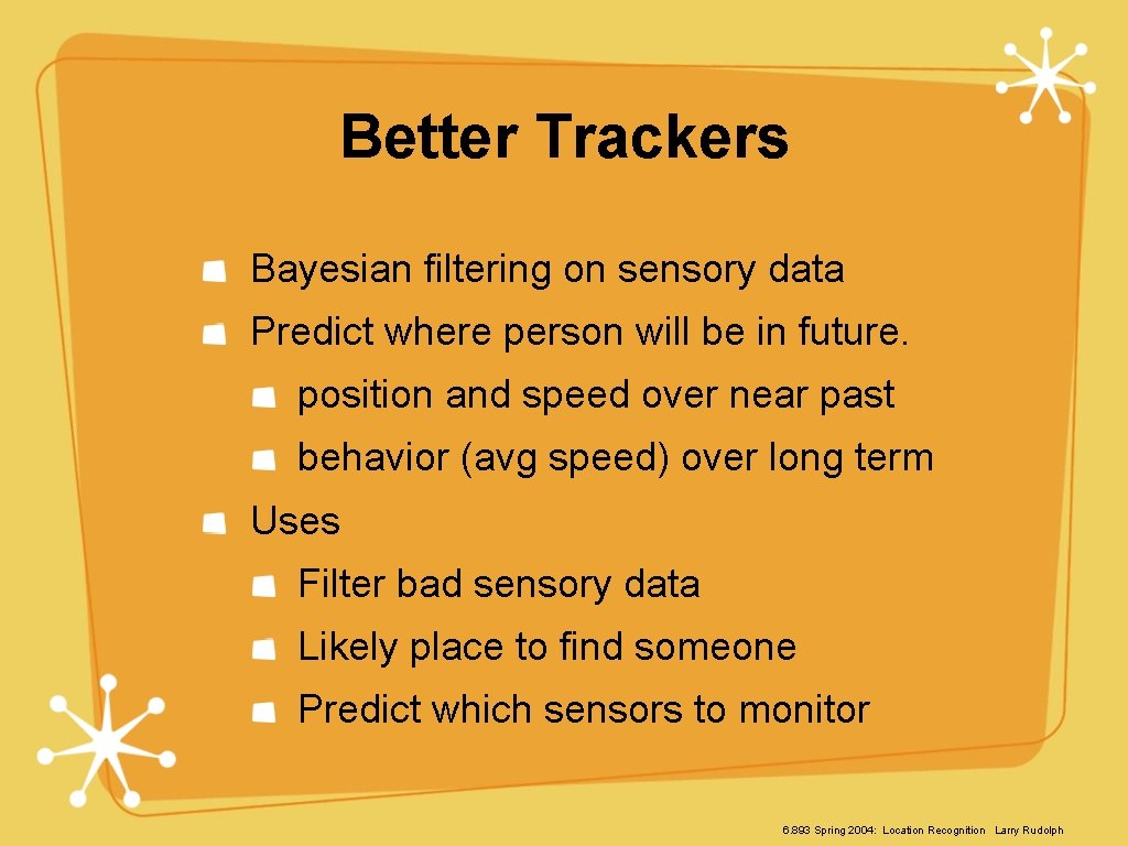 Better Trackers Bayesian filtering on sensory data Predict where person will be in future.