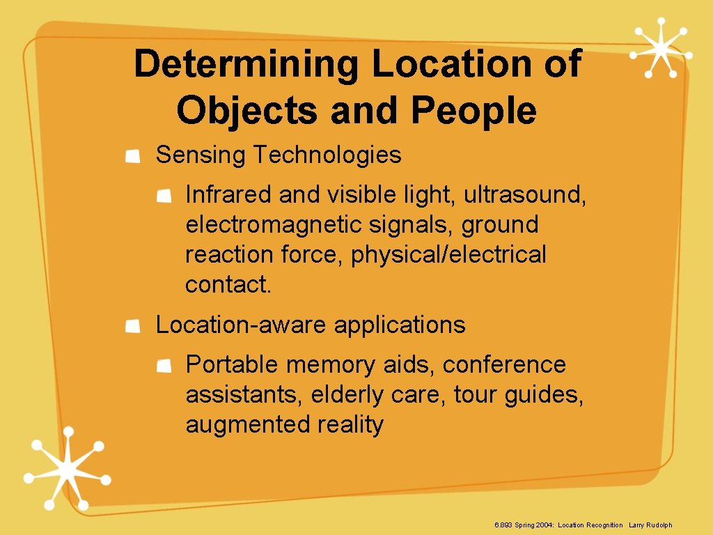Determining Location of Objects and People Sensing Technologies Infrared and visible light, ultrasound, electromagnetic