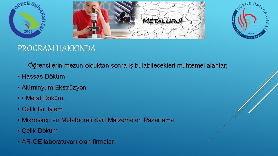 PROGRAM HAKKINDA Öğrencilerin mezun olduktan sonra iş bulabilecekleri muhtemel alanlar; • Hassas Döküm • PROGRAM HAKKINDA Öğrencilerin mezun olduktan sonra iş bulabilecekleri muhtemel alanlar; • Hassas Döküm •