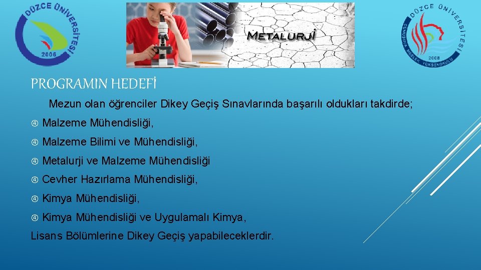 PROGRAMIN HEDEFİ Mezun olan öğrenciler Dikey Geçiş Sınavlarında başarılı oldukları takdirde; Malzeme Mühendisliği, Malzeme PROGRAMIN HEDEFİ Mezun olan öğrenciler Dikey Geçiş Sınavlarında başarılı oldukları takdirde; Malzeme Mühendisliği, Malzeme