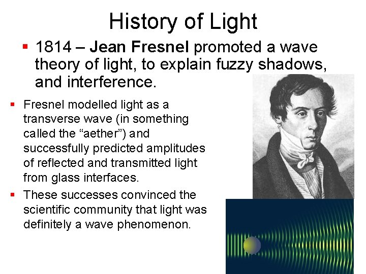 History of Light § 1814 – Jean Fresnel promoted a wave theory of light,