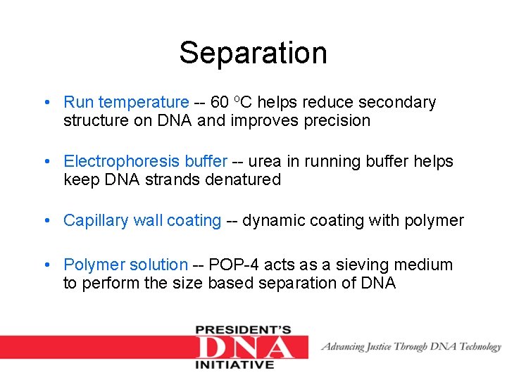 Separation • Run temperature -- 60 o. C helps reduce secondary structure on DNA
