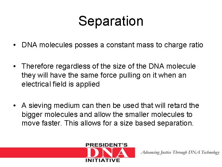 Separation • DNA molecules posses a constant mass to charge ratio • Therefore regardless