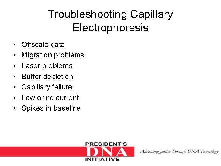 Troubleshooting Capillary Electrophoresis • • Offscale data Migration problems Laser problems Buffer depletion Capillary