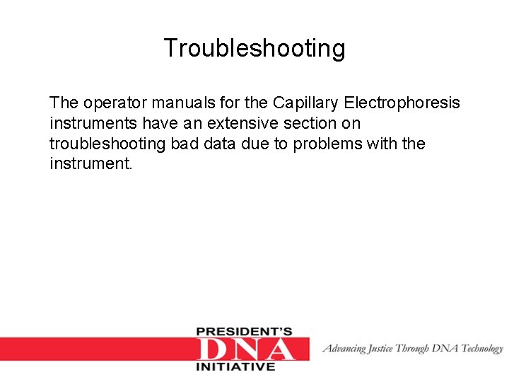 Troubleshooting The operator manuals for the Capillary Electrophoresis instruments have an extensive section on