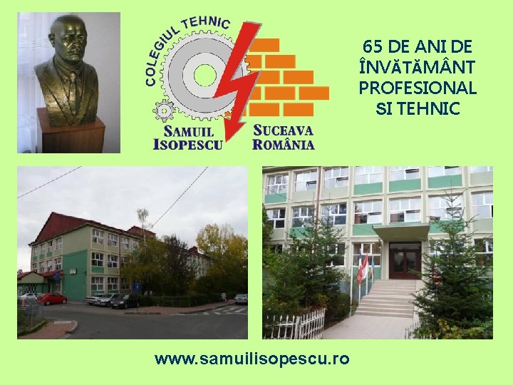 65 DE ANI DE ÎNVĂTĂM NT PROFESIONAL SI TEHNIC www. samuilisopescu. ro 