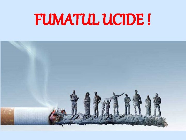 FUMATUL UCIDE ! 