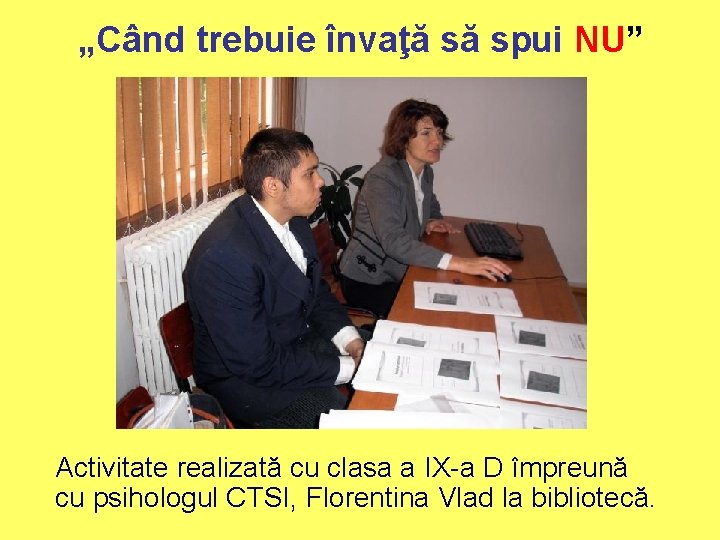 „Când trebuie învaţă să spui NU” Activitate realizată cu clasa a IX-a D împreună