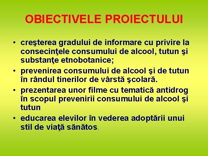 OBIECTIVELE PROIECTULUI • creşterea gradului de informare cu privire la consecinţele consumului de alcool,