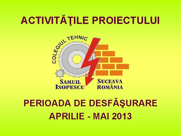 ACTIVITĂŢILE PROIECTULUI PERIOADA DE DESFĂŞURARE APRILIE - MAI 2013 