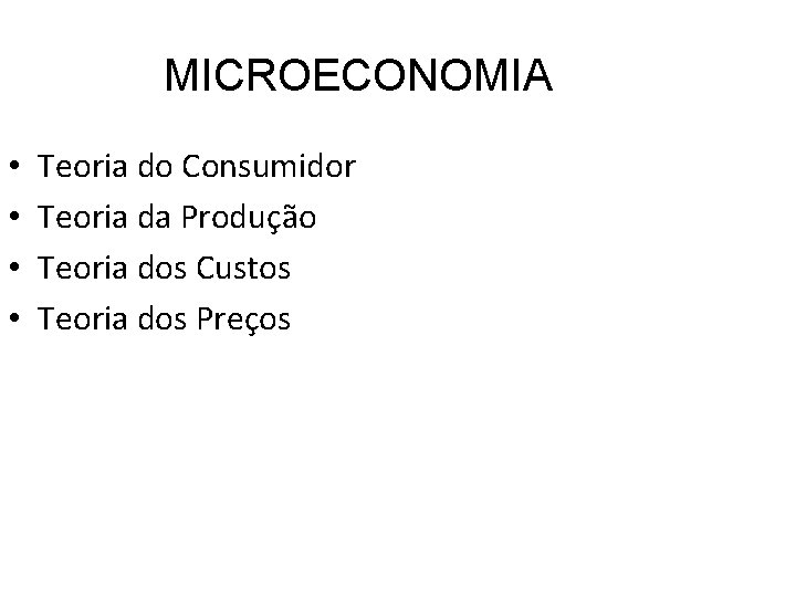 MICROECONOMIA • • Teoria do Consumidor Teoria da Produção Teoria dos Custos Teoria dos