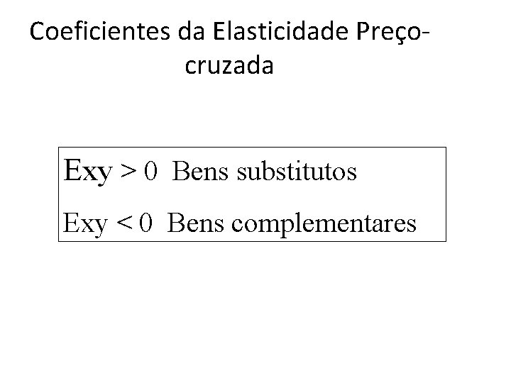 Coeficientes da Elasticidade Preçocruzada Exy > 0 Bens substitutos Exy < 0 Bens complementares