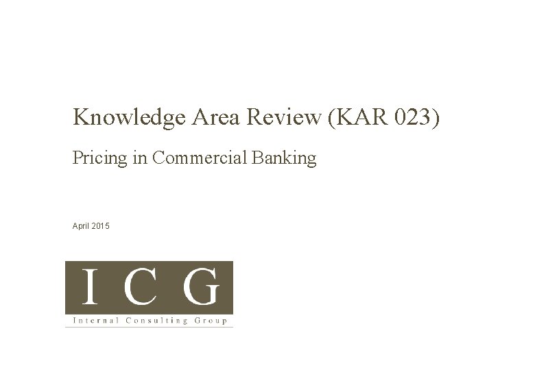 Knowledge Area Review (KAR 023) Pricing in Commercial Banking April 2015 